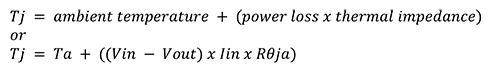 Tj = ambient temperature + (power loss x thermal impedance) or Tj = Ta + ((Vin - Vout) x lin x R0ja) Equation 1