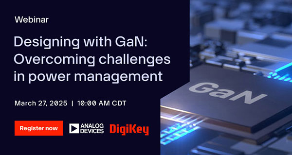 Webinar – Designing with GaN: Overcoming Challenges in Power