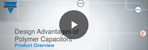 Design Advantages of Polymer Capacitors Design Advantages of Polymer Capacitors